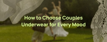 How to Choose Couples Underwear for Every Mood