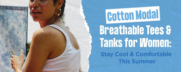 Cotton Modal Breathable Tees & Tanks for Women: Stay Cool and Comfortable This Summer